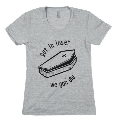 Get In Loser, We Gon' Die (black)  Womens T-Shirt
