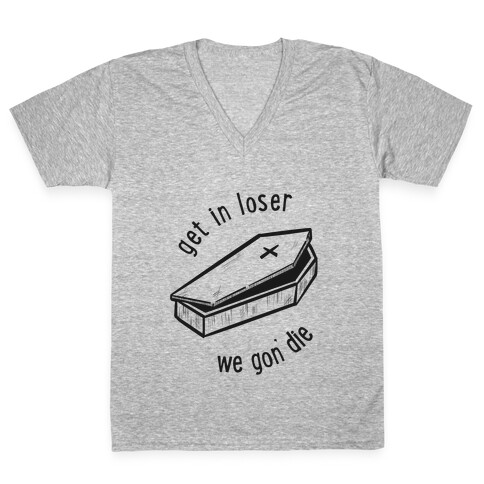 Get In Loser, We Gon' Die (black)  V-Neck Tee Shirt