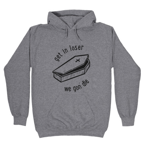 Get In Loser, We Gon' Die (black)  Hooded Sweatshirt