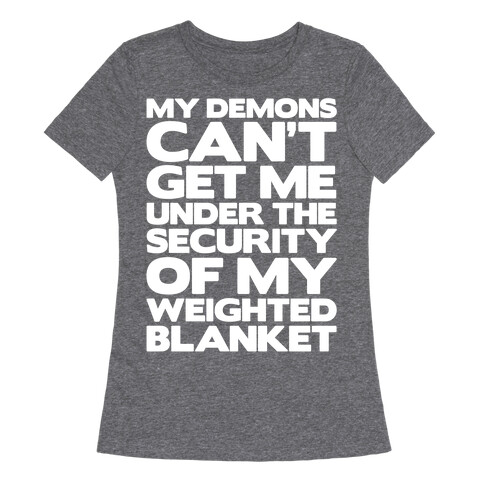 My Demons Can't Get Me Under My Weighted Blanket White Print Womens T-Shirt