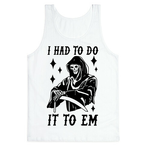 I Had to Do It to Em Grim Reaper Tank Top
