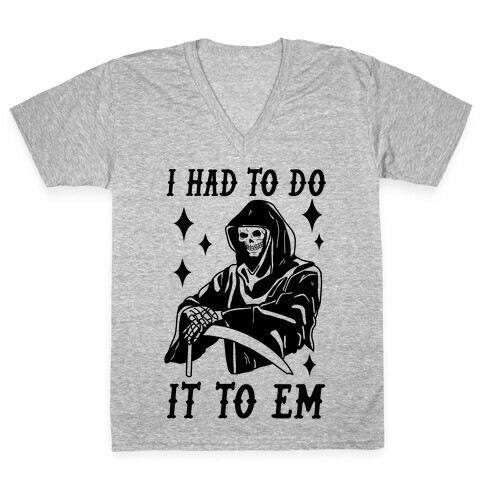 I Had to Do It to Em Grim Reaper V-Neck Tee Shirt