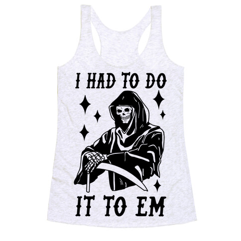 I Had to Do It to Em Grim Reaper Racerback Tank Top