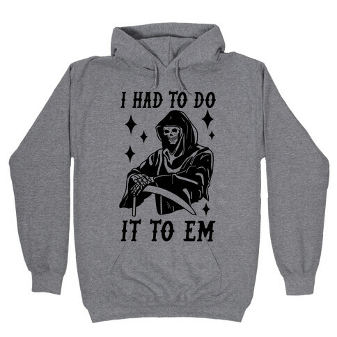 I Had to Do It to Em Grim Reaper Hooded Sweatshirt