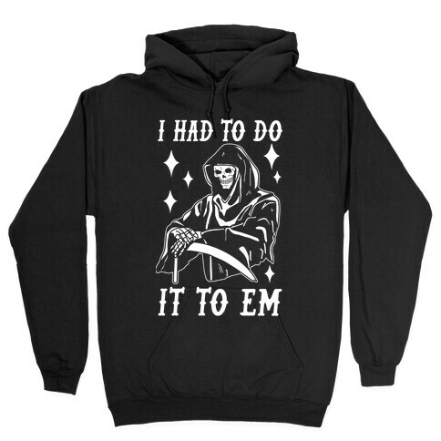 I Had to Do It to Em Grim Reaper Hooded Sweatshirt