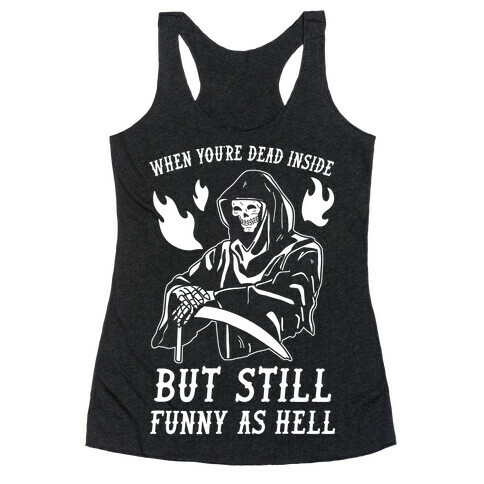 When You're Dead Inside But Still Funny As Hell Racerback Tank Top