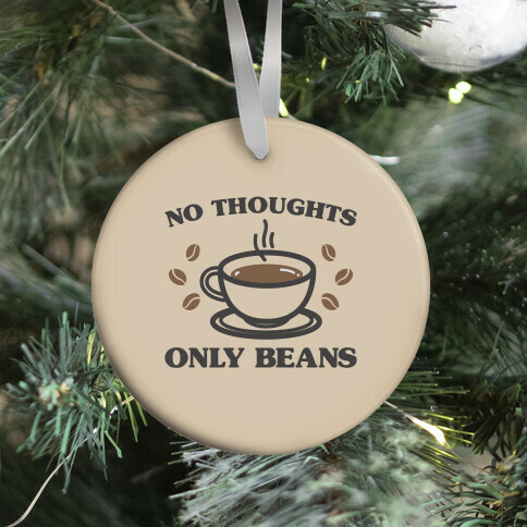 No Thoughts Only Beans Ornament