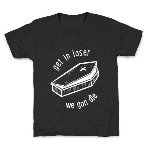 Get In Loser, We Gon' Die (white)  Kids T-Shirt