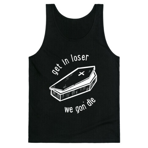 Get In Loser, We Gon' Die (white)  Tank Top