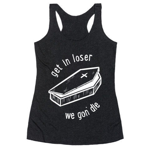 Get In Loser, We Gon' Die (white)  Racerback Tank Top