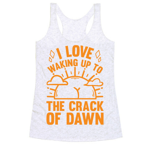 I Love Waking Up To The Crack Of Dawn Racerback Tank Top