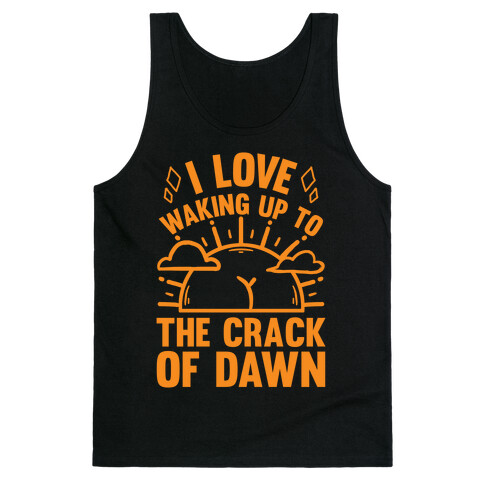 I Love Waking Up To The Crack Of Dawn Tank Top