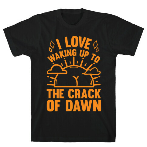 I Love Waking Up To The Crack Of Dawn T-Shirt