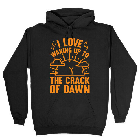 I Love Waking Up To The Crack Of Dawn Hooded Sweatshirt