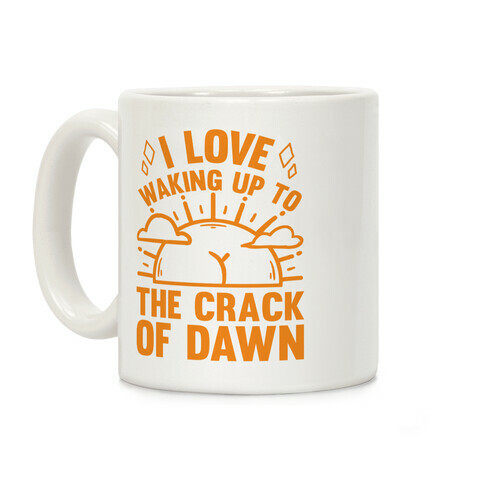 I Love Waking Up To The Crack Of Dawn Coffee Mug