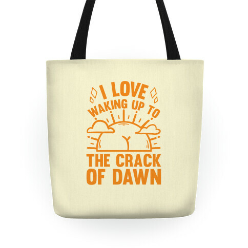 I Love Waking Up To The Crack Of Dawn Tote