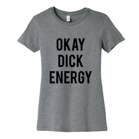 Okay Dick Energy (black)  Womens T-Shirt