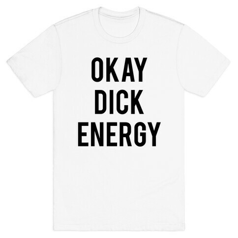 Okay Dick Energy (black)  T-Shirt