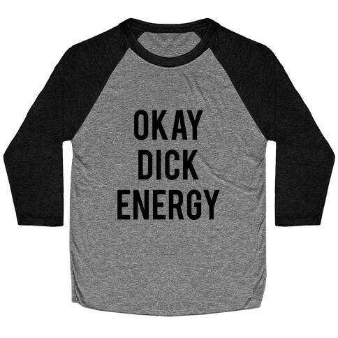 Okay Dick Energy (black)  Baseball Tee