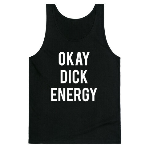 Okay Dick Energy (white)  Tank Top