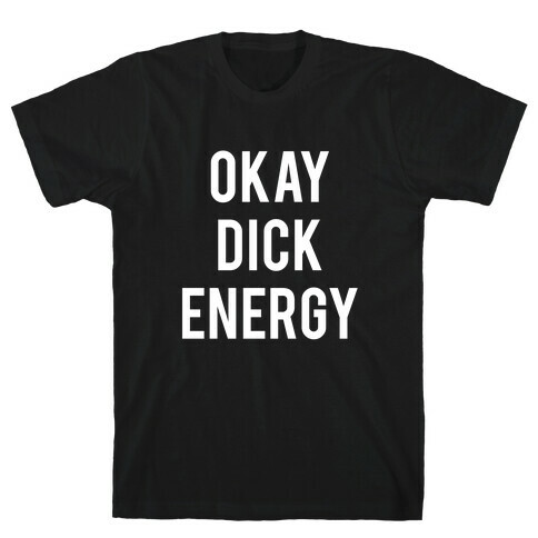 Okay Dick Energy (white)  T-Shirt