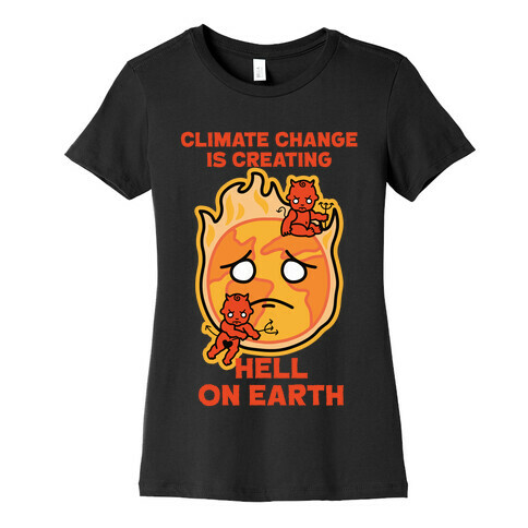 Climate Change Is Creating Hell On Earth Womens T-Shirt