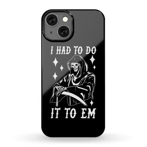 I Had to Do It to Em Grim Reaper Phone Case