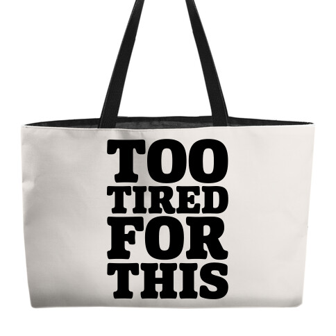 Too Tired For This Weekender Tote