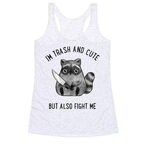I'm Trash And Cute But Also Fight Me Racerback Tank Top