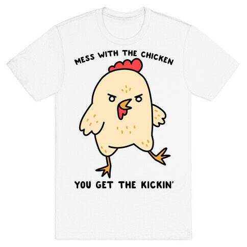 Mess With The Chicken You Get The Kickin' T-Shirt