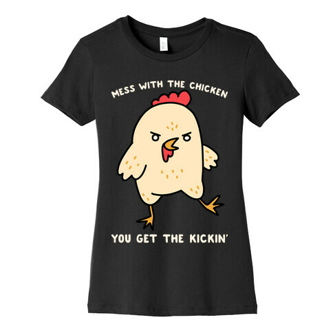 Mess With The Chicken You Get The Kickin' Womens T-Shirt
