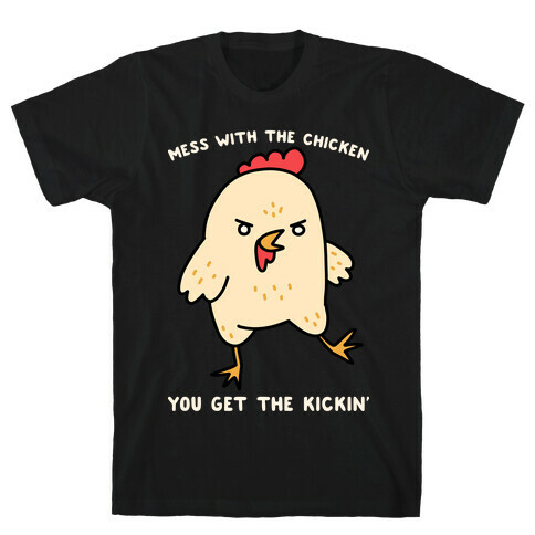 Mess With The Chicken You Get The Kickin' T-Shirt