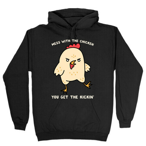 Mess With The Chicken You Get The Kickin' Hooded Sweatshirt