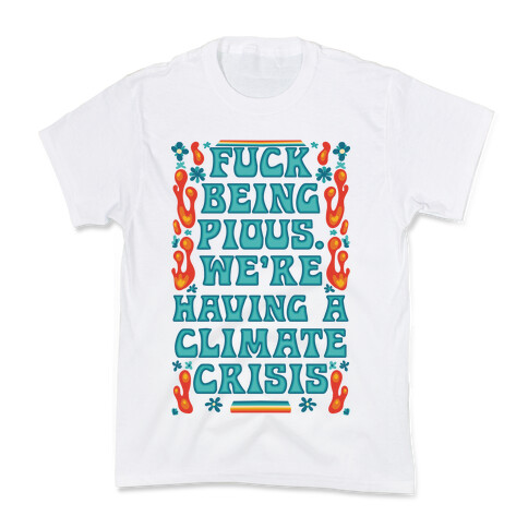 F*** Being Pious. We're Having A Climate Crisis Kids T-Shirt