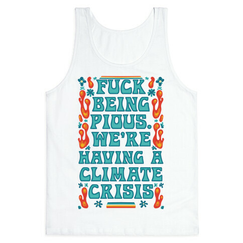 F*** Being Pious. We're Having A Climate Crisis Tank Top