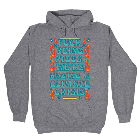 F*** Being Pious. We're Having A Climate Crisis Hooded Sweatshirt