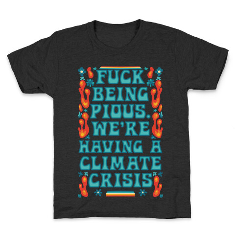 F*** Being Pious. We're Having A Climate Crisis Kids T-Shirt