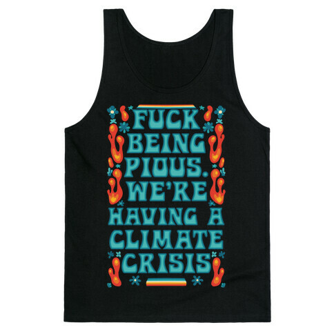 F*** Being Pious. We're Having A Climate Crisis Tank Top