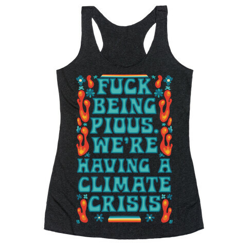 F*** Being Pious. We're Having A Climate Crisis Racerback Tank Top