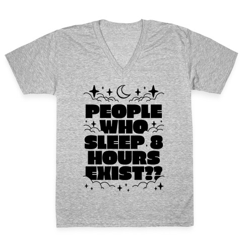 People Who Sleep 8 Hours Exist?  V-Neck Tee Shirt