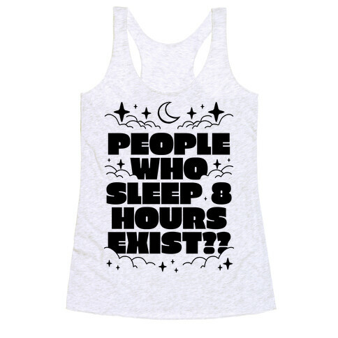 People Who Sleep 8 Hours Exist?  Racerback Tank Top