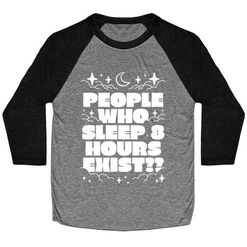 People Who Sleep 8 Hours Exist?  Baseball Tee