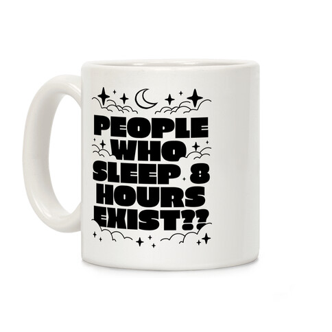 People Who Sleep 8 Hours Exist?  Coffee Mug