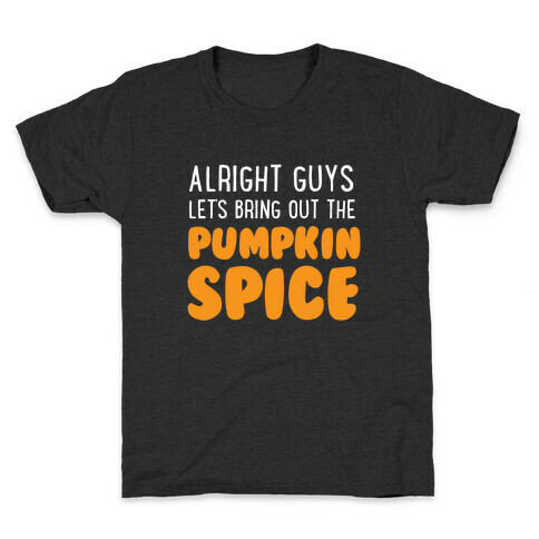 Alright Guys Let's Bring Out The Pumpkin Spice Kids T-Shirt