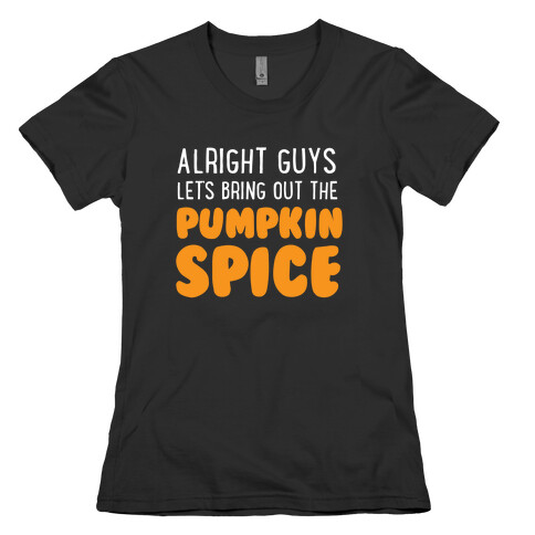 Alright Guys Let's Bring Out The Pumpkin Spice Womens T-Shirt