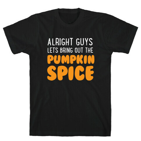 Alright Guys Let's Bring Out The Pumpkin Spice T-Shirt