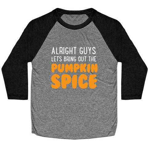 Alright Guys Let's Bring Out The Pumpkin Spice Baseball Tee