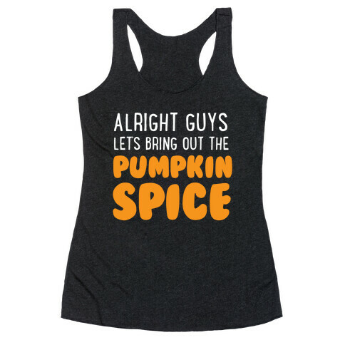 Alright Guys Let's Bring Out The Pumpkin Spice Racerback Tank Top