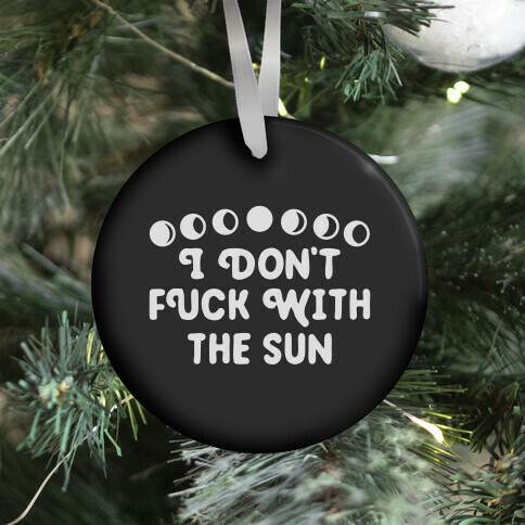 I Don't F*** With The Sun Ornament