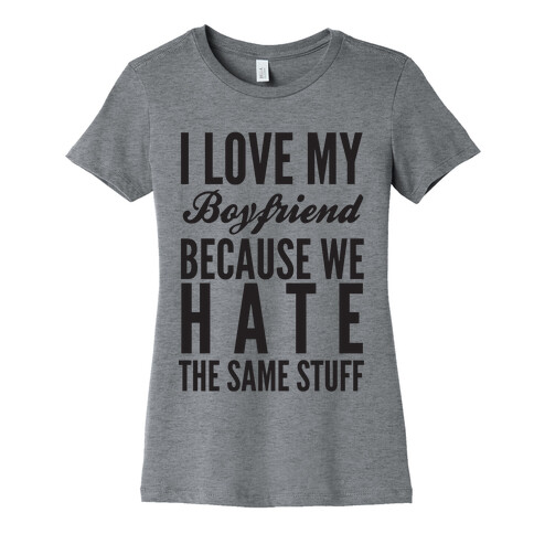 I Love My Boyfriend Because We Hate The Same Stuff Womens T-Shirt